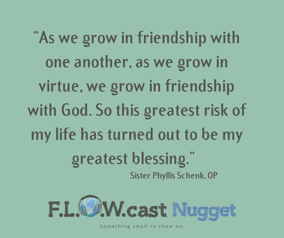 “As we grow in friendship with one another, as we grow in virtue, we grow in friendship with God. So this greatest risk of my life has turned out to be my greatest blessing.”